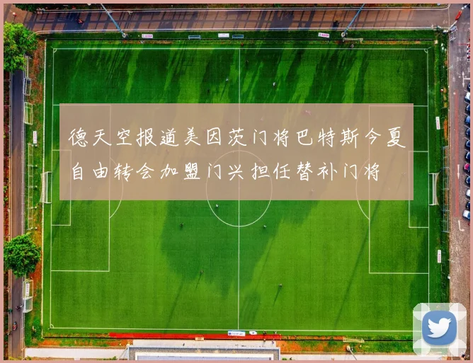德天空报道美因茨门将巴特斯今夏自由转会加盟门兴担任替补门将